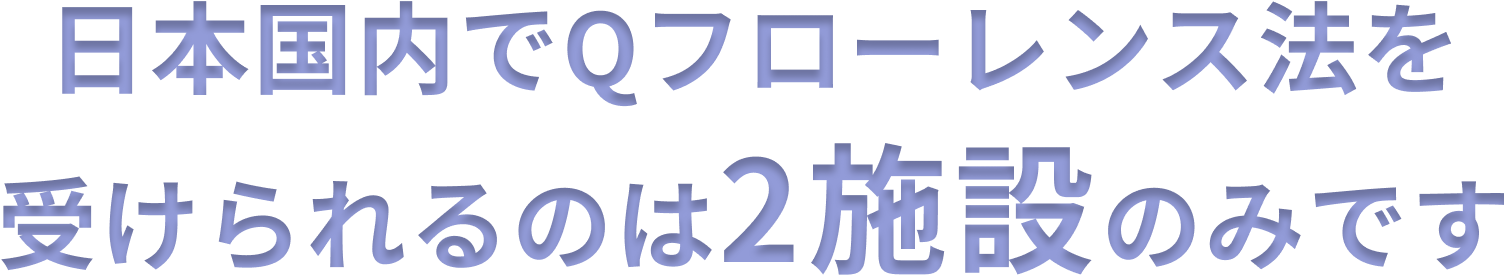 ⽇本国内でQフローレンス法を受けられるのは2施設のみです